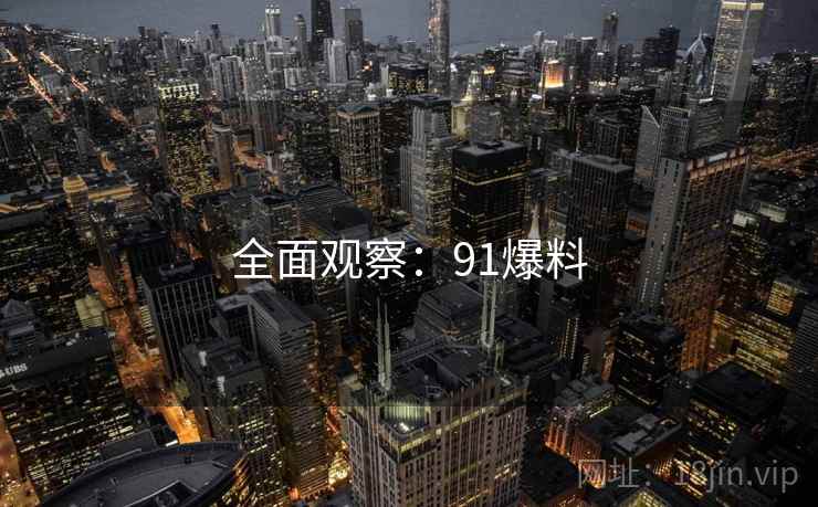 全面观察：91爆料