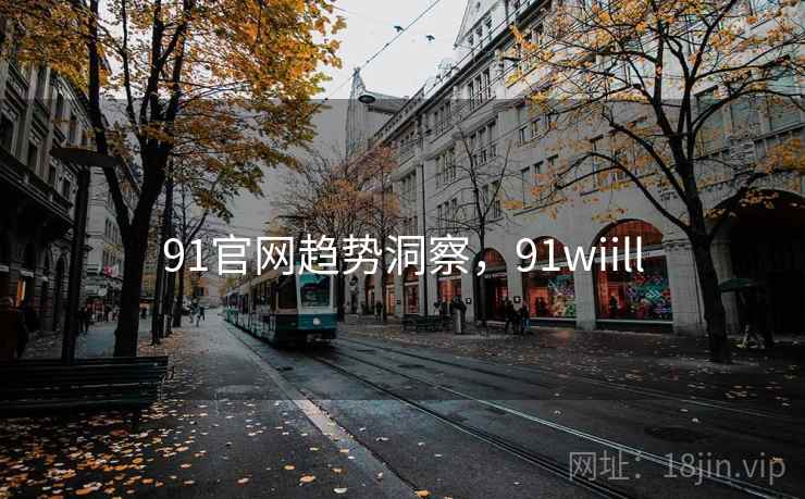 91官网趋势洞察，91wiill
