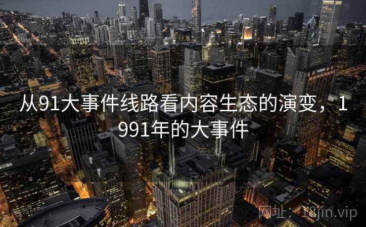 从91大事件线路看内容生态的演变，1991年的大事件