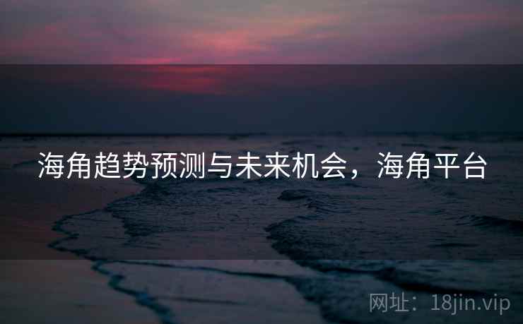 海角趋势预测与未来机会，海角平台
