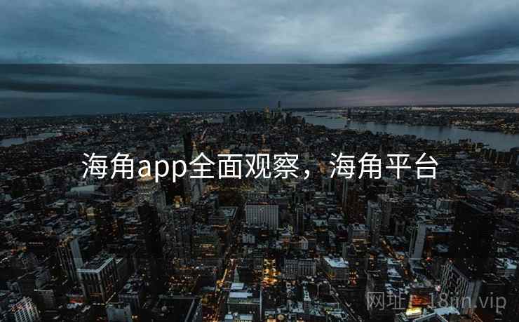 海角app全面观察,海角平台