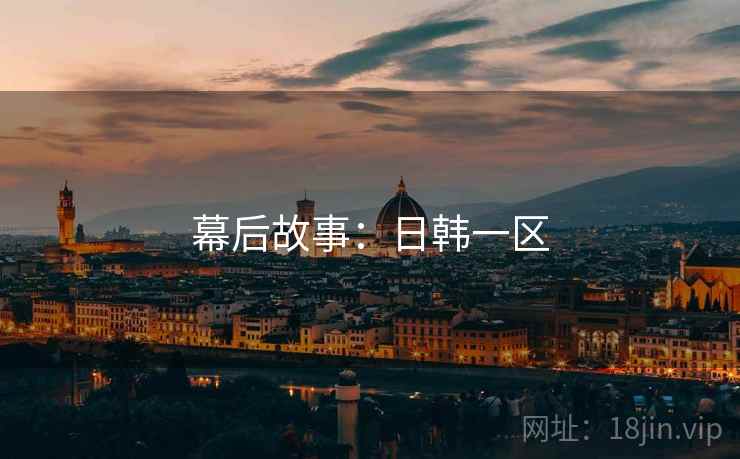 幕后故事：日韩一区